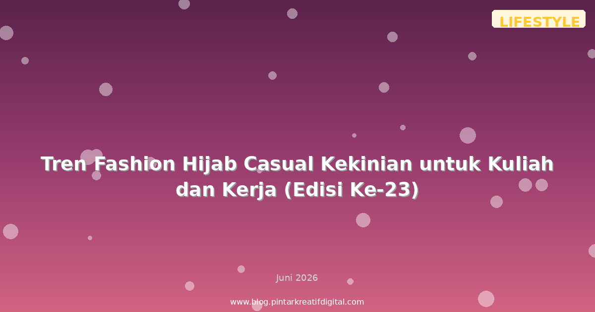 Tren Fashion Hijab Casual Kekinian untuk Kuliah dan Kerja (Edisi Ke-23)