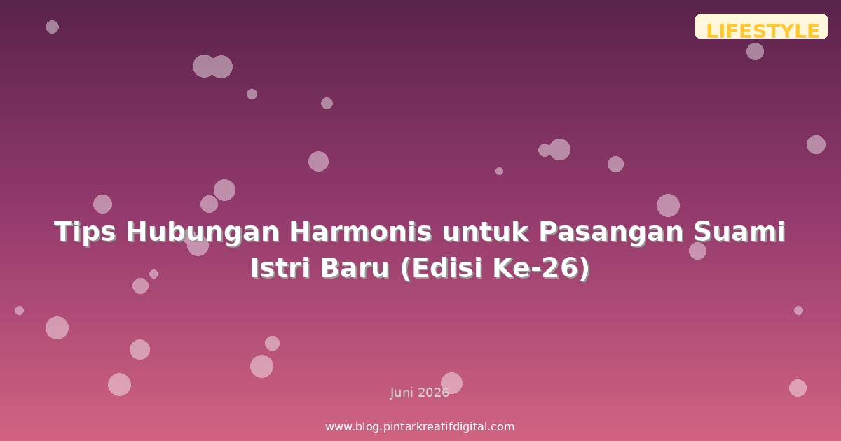 Tips Hubungan Harmonis untuk Pasangan Suami Istri Baru (Edisi Ke-26)