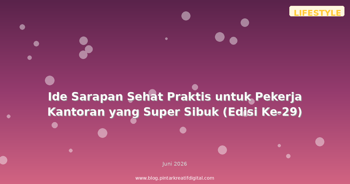 Ide Sarapan Sehat Praktis untuk Pekerja Kantoran yang Super Sibuk (Edisi Ke-29)