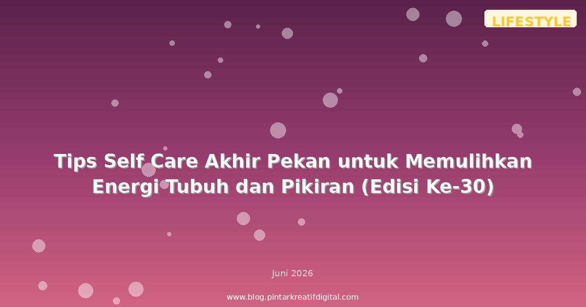 Tips Self Care Akhir Pekan untuk Memulihkan Energi Tubuh dan Pikiran (Edisi Ke-30)