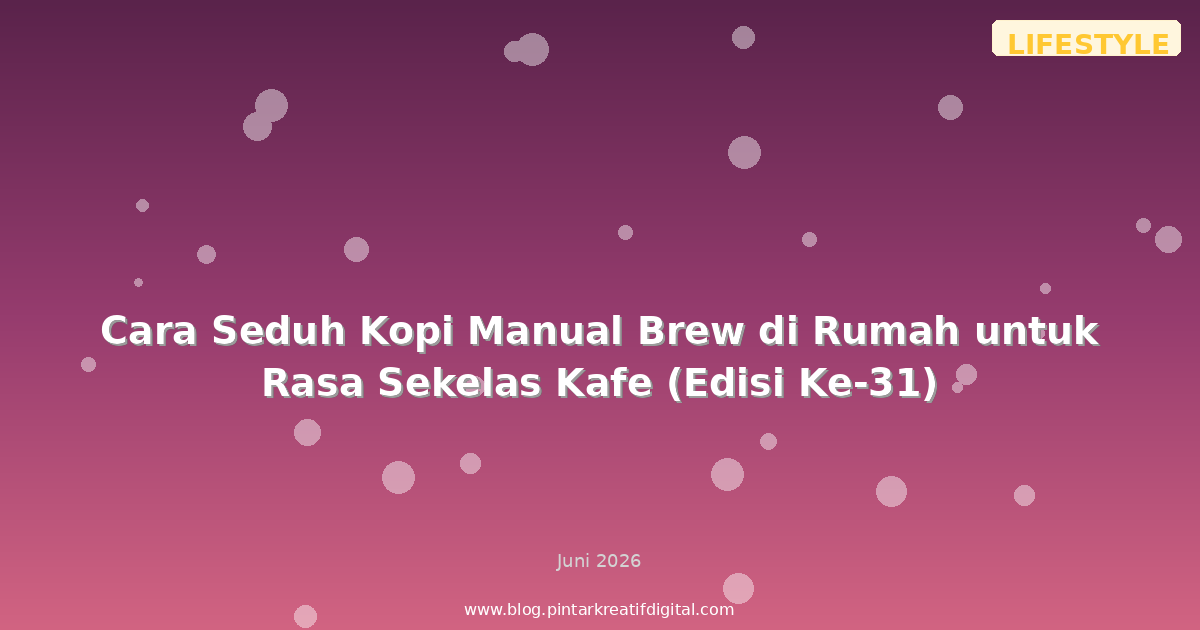 Cara Seduh Kopi Manual Brew di Rumah untuk Rasa Sekelas Kafe (Edisi Ke-31)