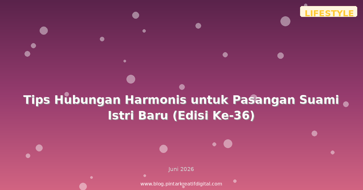 Tips Hubungan Harmonis untuk Pasangan Suami Istri Baru (Edisi Ke-36)