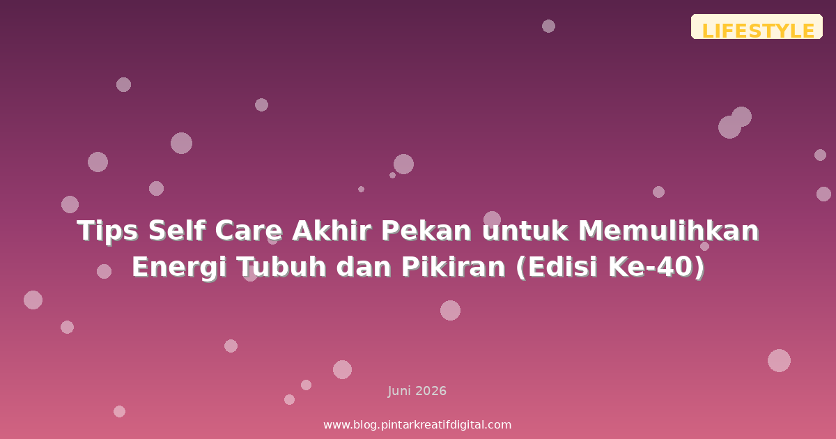 Tips Self Care Akhir Pekan untuk Memulihkan Energi Tubuh dan Pikiran (Edisi Ke-40)