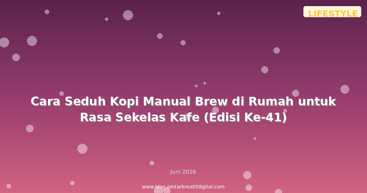 Cara Seduh Kopi Manual Brew di Rumah untuk Rasa Sekelas Kafe (Edisi Ke-41)