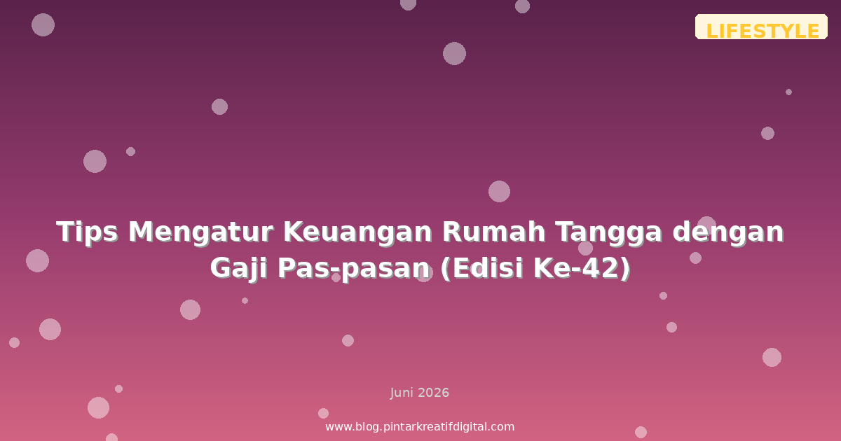 Tips Mengatur Keuangan Rumah Tangga dengan Gaji Pas-pasan (Edisi Ke-42)