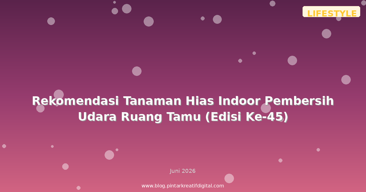 Rekomendasi Tanaman Hias Indoor Pembersih Udara Ruang Tamu (Edisi Ke-45)