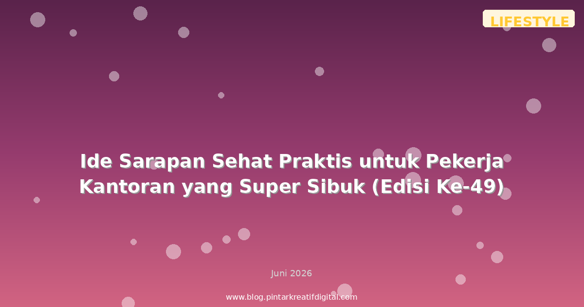Ide Sarapan Sehat Praktis untuk Pekerja Kantoran yang Super Sibuk (Edisi Ke-49)