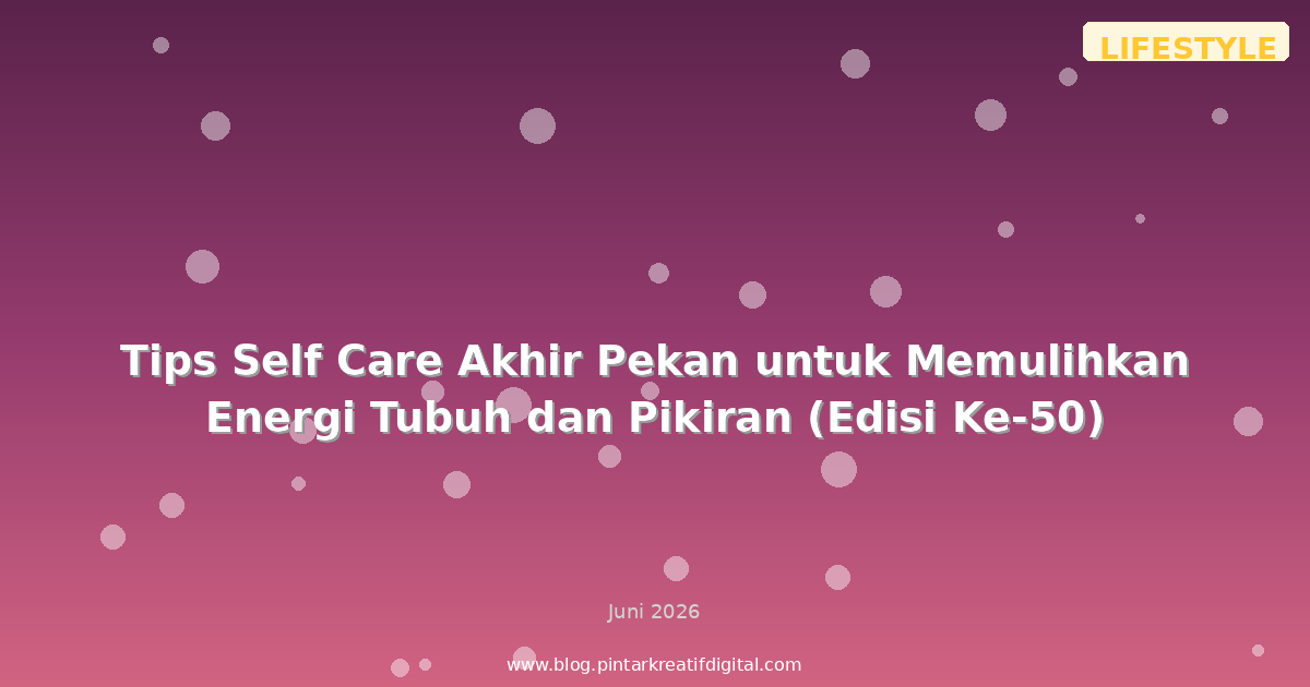 Tips Self Care Akhir Pekan untuk Memulihkan Energi Tubuh dan Pikiran (Edisi Ke-50)