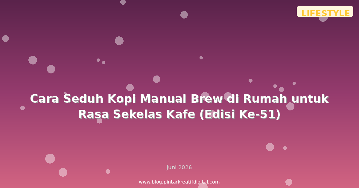 Cara Seduh Kopi Manual Brew di Rumah untuk Rasa Sekelas Kafe (Edisi Ke-51)