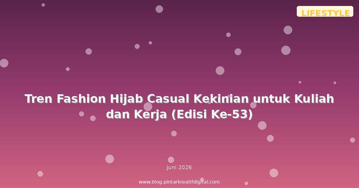 Tren Fashion Hijab Casual Kekinian untuk Kuliah dan Kerja (Edisi Ke-53)