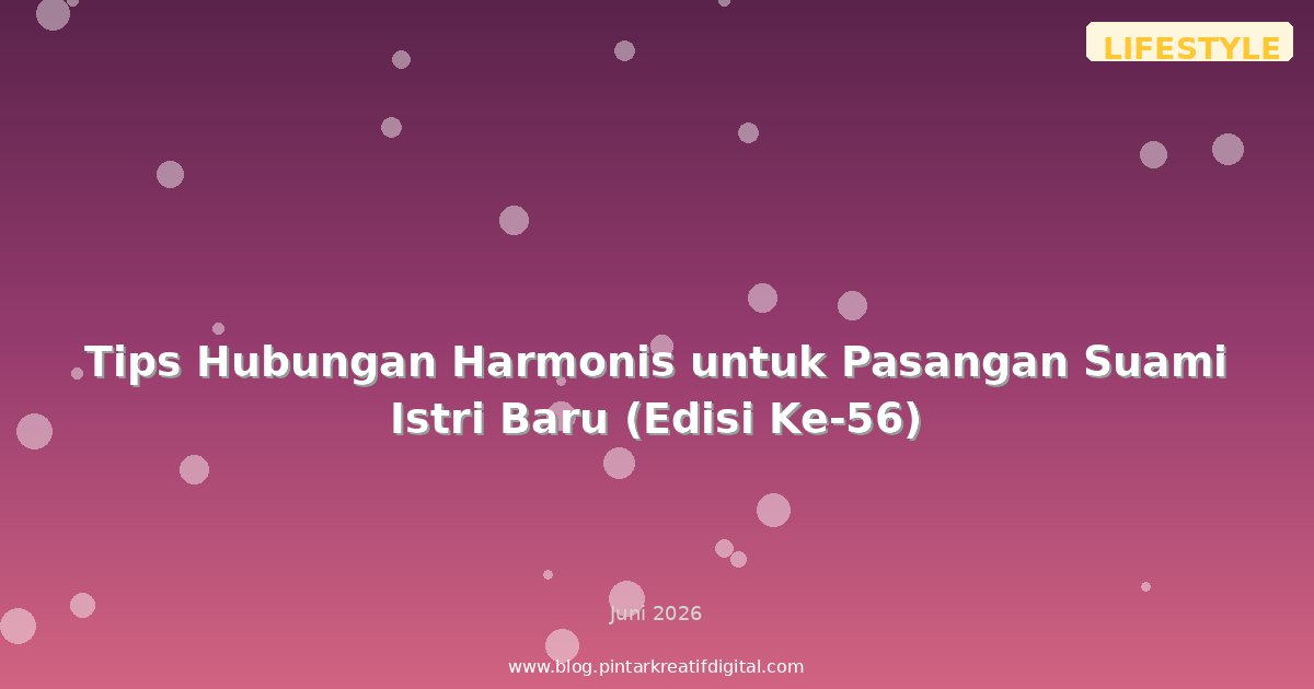 Tips Hubungan Harmonis untuk Pasangan Suami Istri Baru (Edisi Ke-56)