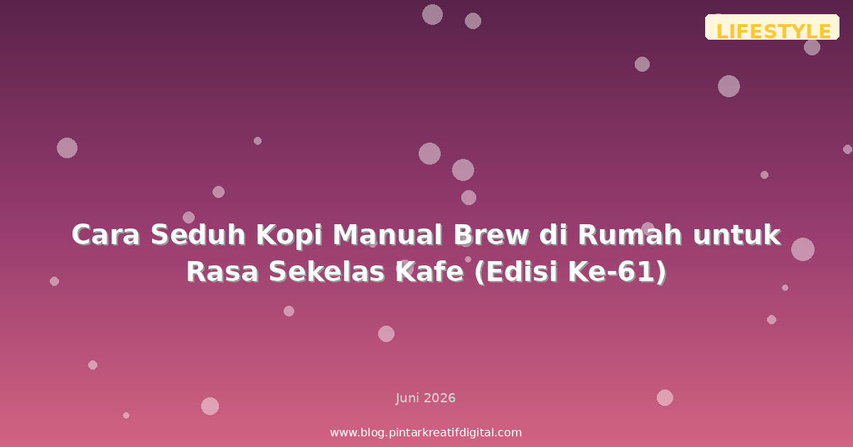 Cara Seduh Kopi Manual Brew di Rumah untuk Rasa Sekelas Kafe (Edisi Ke-61)