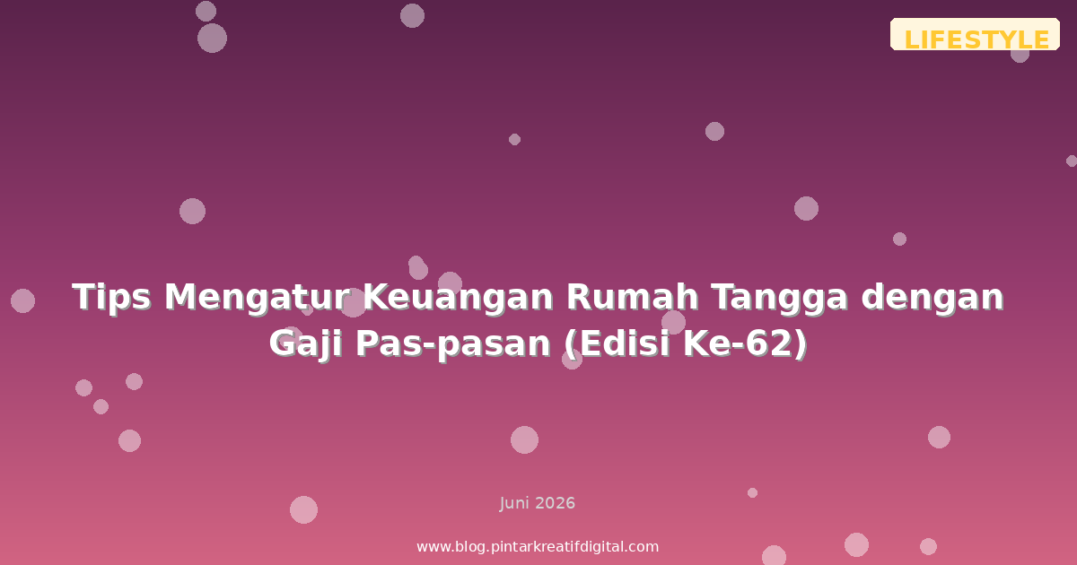 Tips Mengatur Keuangan Rumah Tangga dengan Gaji Pas-pasan (Edisi Ke-62)