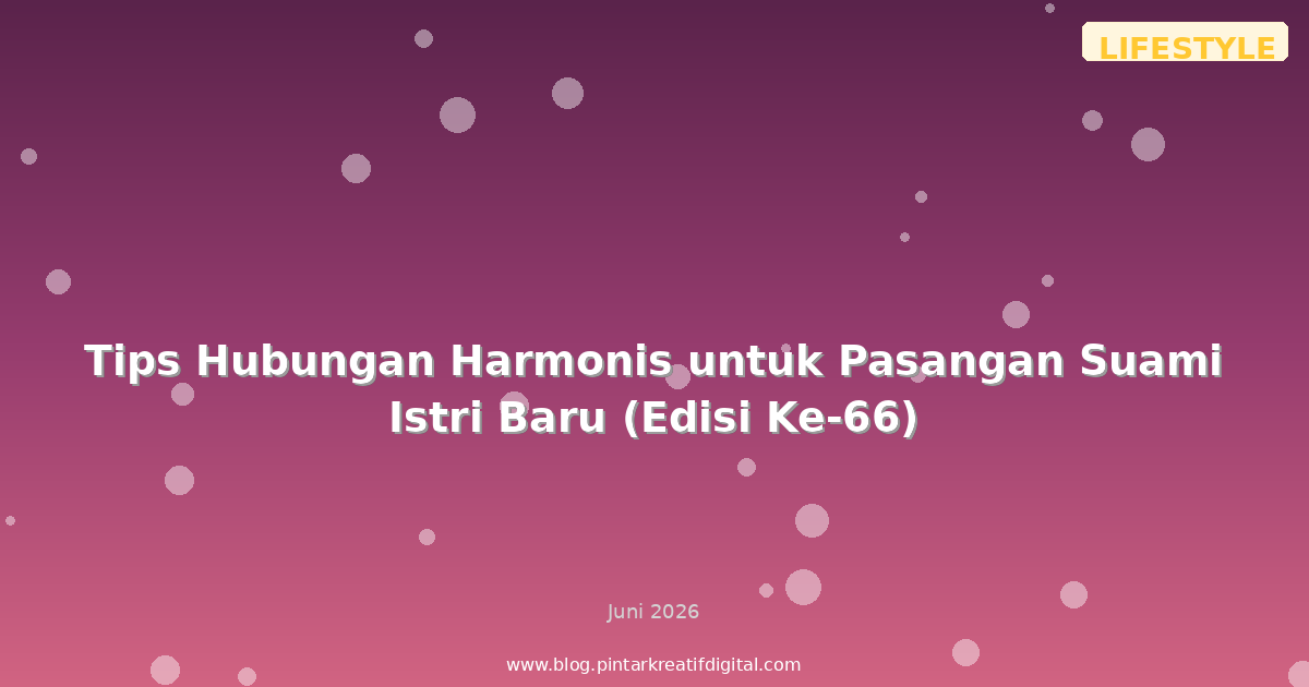 Tips Hubungan Harmonis untuk Pasangan Suami Istri Baru (Edisi Ke-66)