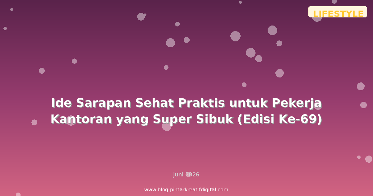 Ide Sarapan Sehat Praktis untuk Pekerja Kantoran yang Super Sibuk (Edisi Ke-69)