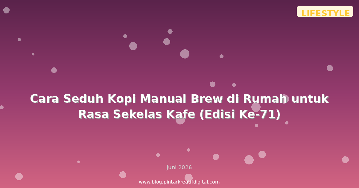 Cara Seduh Kopi Manual Brew di Rumah untuk Rasa Sekelas Kafe (Edisi Ke-71)