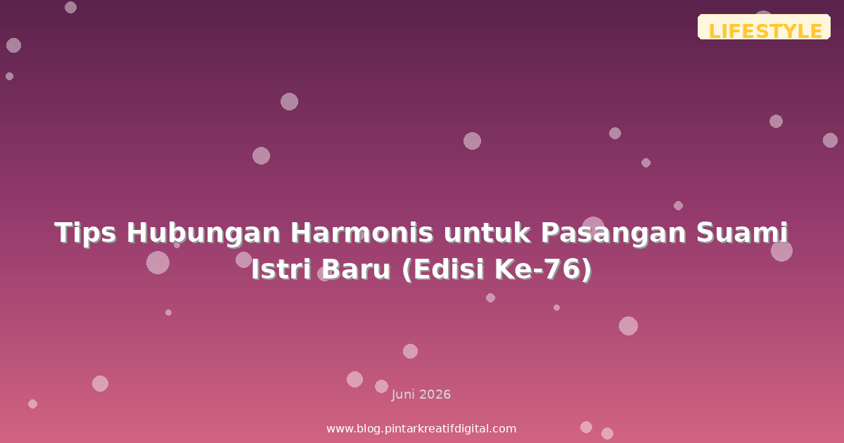 Tips Hubungan Harmonis untuk Pasangan Suami Istri Baru (Edisi Ke-76)