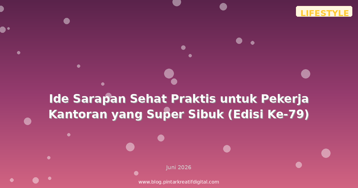 Ide Sarapan Sehat Praktis untuk Pekerja Kantoran yang Super Sibuk (Edisi Ke-79)