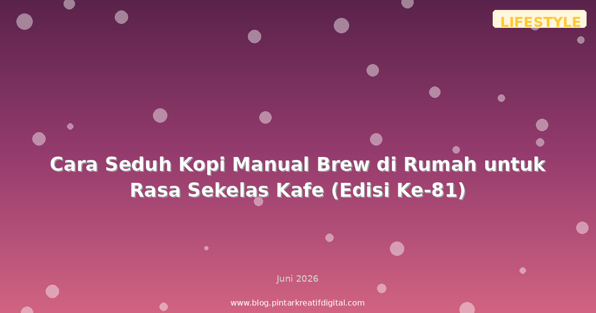 Cara Seduh Kopi Manual Brew di Rumah untuk Rasa Sekelas Kafe (Edisi Ke-81)