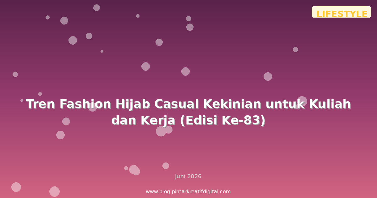 Tren Fashion Hijab Casual Kekinian untuk Kuliah dan Kerja (Edisi Ke-83)