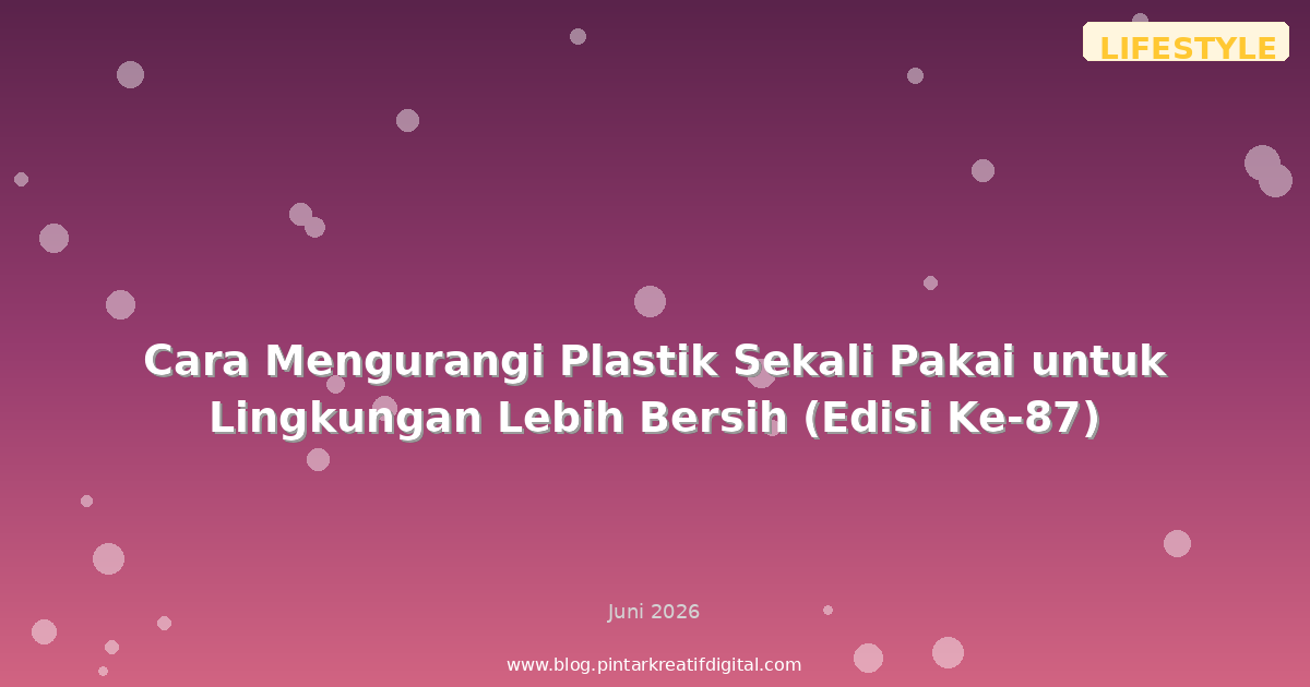 Cara Mengurangi Plastik Sekali Pakai untuk Lingkungan Lebih Bersih (Edisi Ke-87)