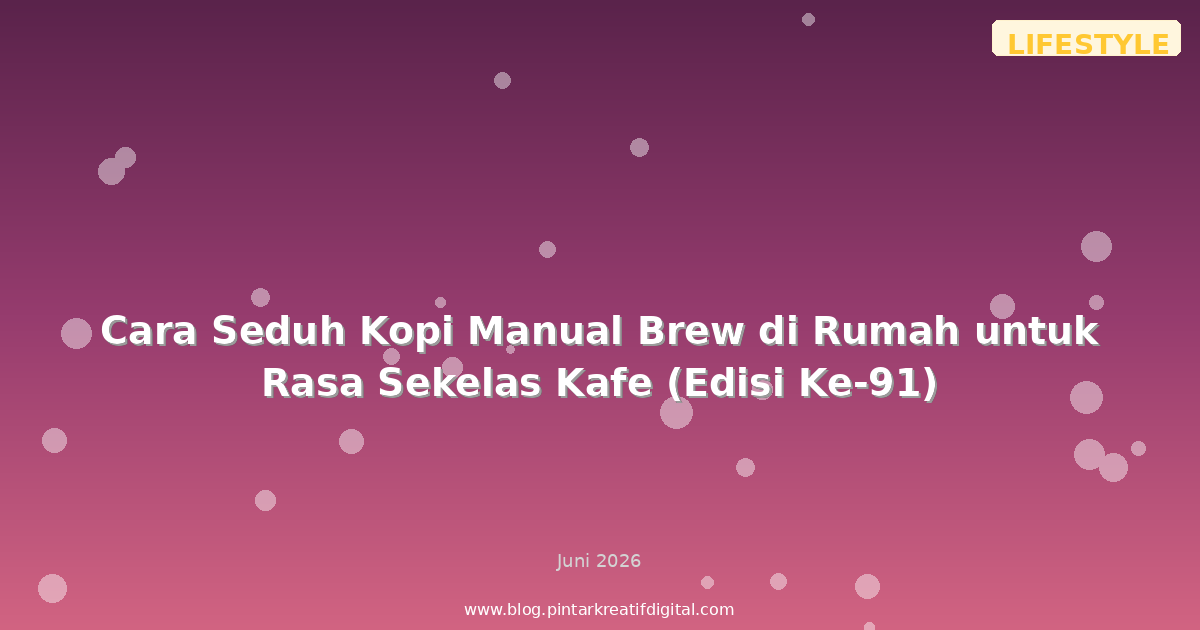 Cara Seduh Kopi Manual Brew di Rumah untuk Rasa Sekelas Kafe (Edisi Ke-91)