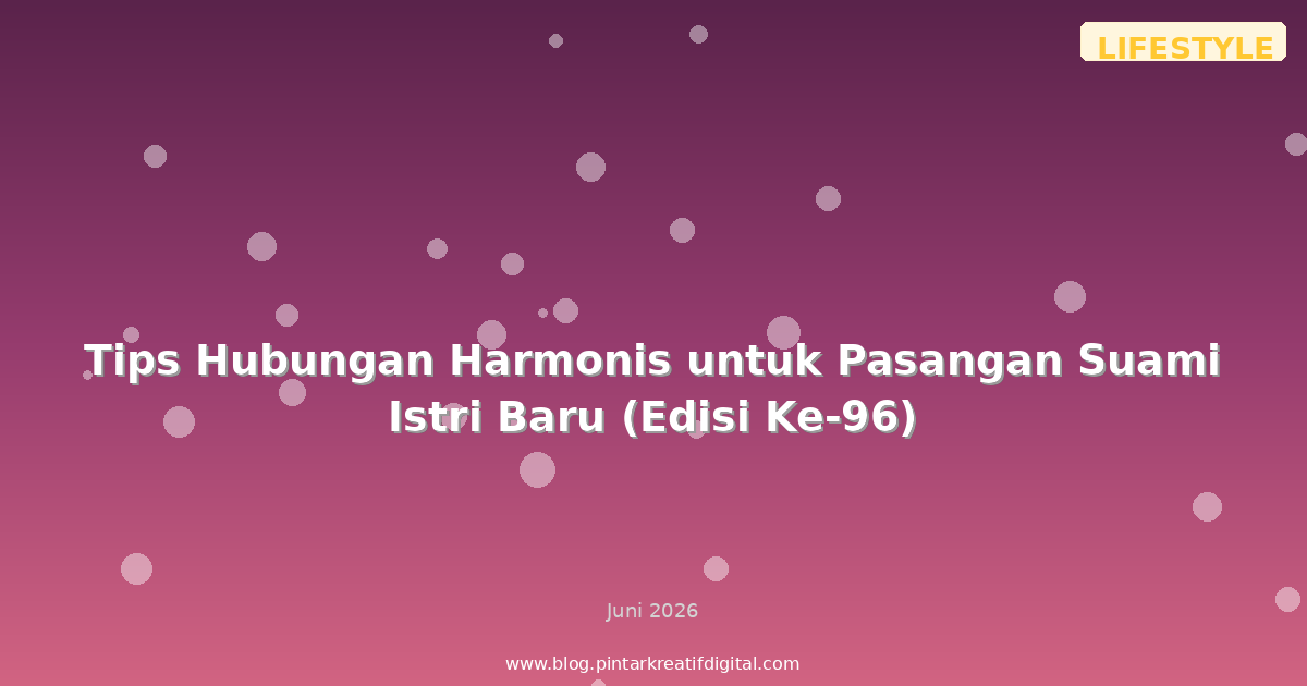 Tips Hubungan Harmonis untuk Pasangan Suami Istri Baru (Edisi Ke-96)