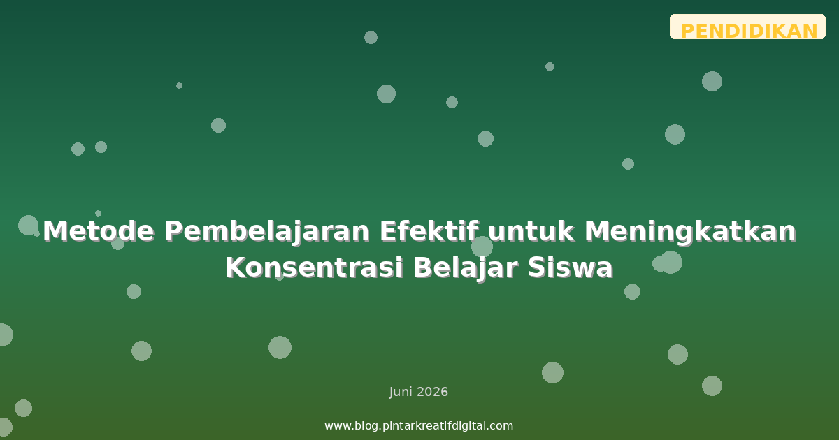 Metode Pembelajaran Efektif untuk Meningkatkan Konsentrasi Belajar Siswa