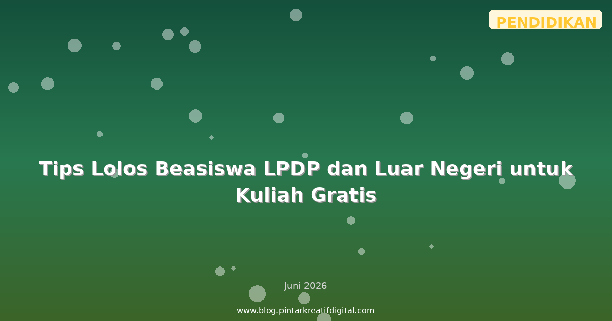 Tips Lolos Beasiswa LPDP dan Luar Negeri untuk Kuliah Gratis