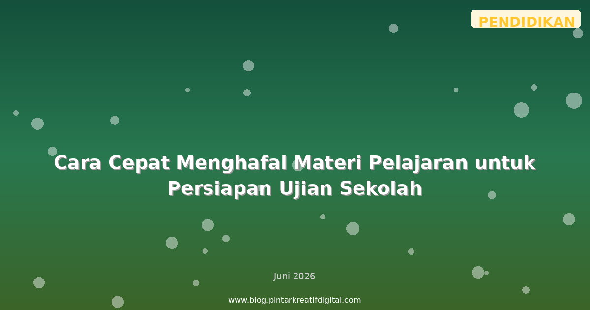 Cara Cepat Menghafal Materi Pelajaran untuk Persiapan Ujian Sekolah