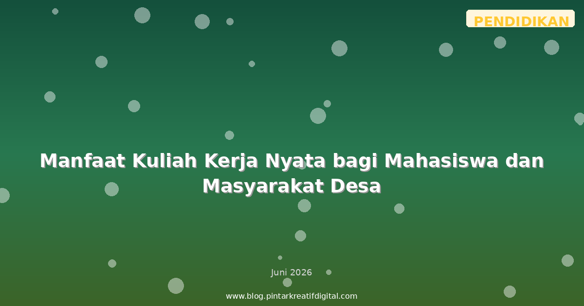 Manfaat Kuliah Kerja Nyata bagi Mahasiswa dan Masyarakat Desa