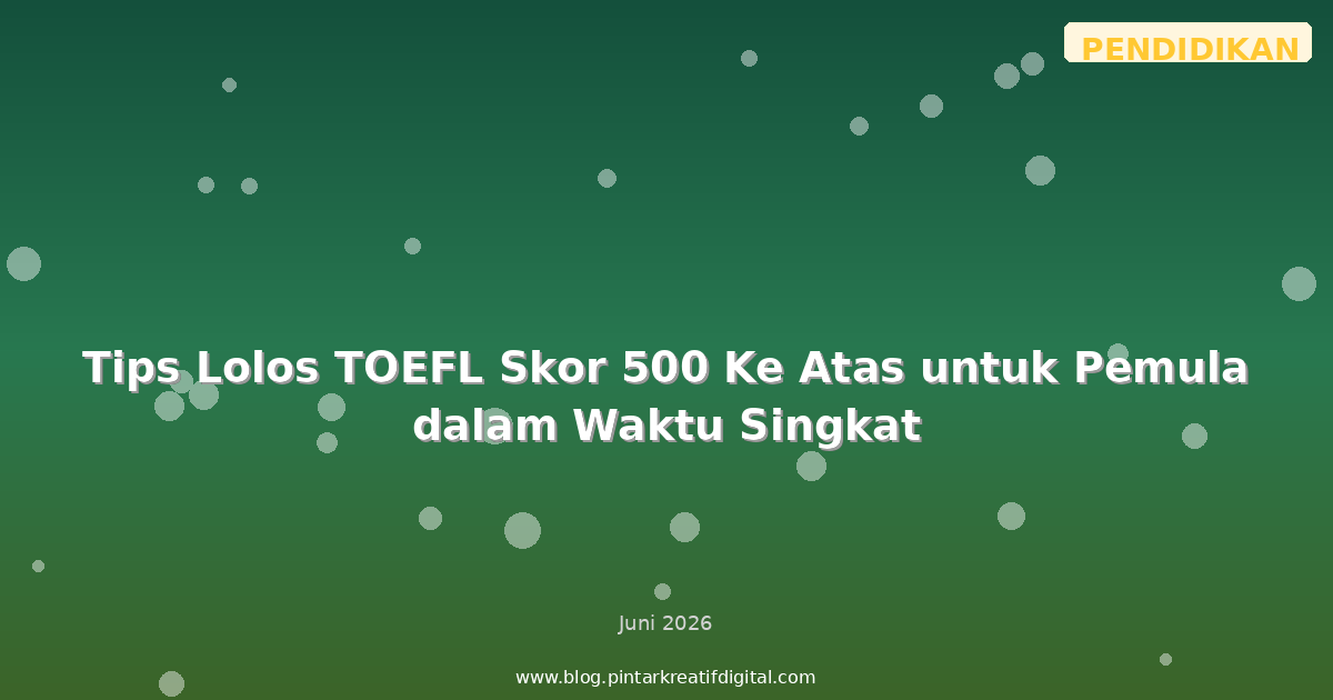 Tips Lolos TOEFL Skor 500 Ke Atas untuk Pemula dalam Waktu Singkat