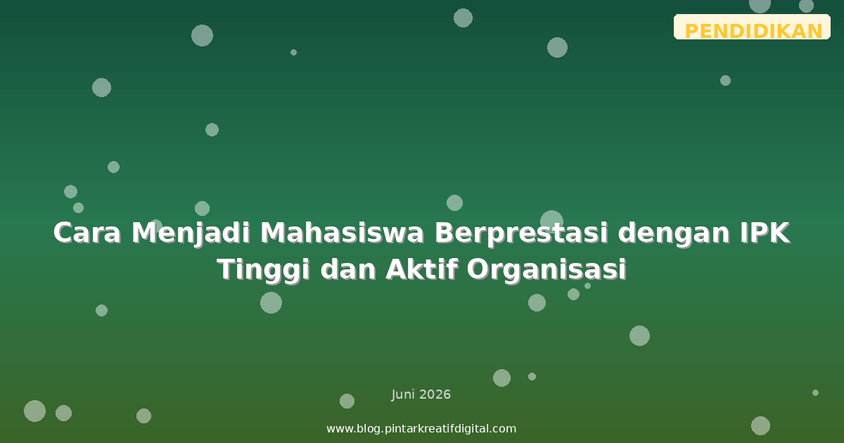 Cara Menjadi Mahasiswa Berprestasi dengan IPK Tinggi dan Aktif Organisasi
