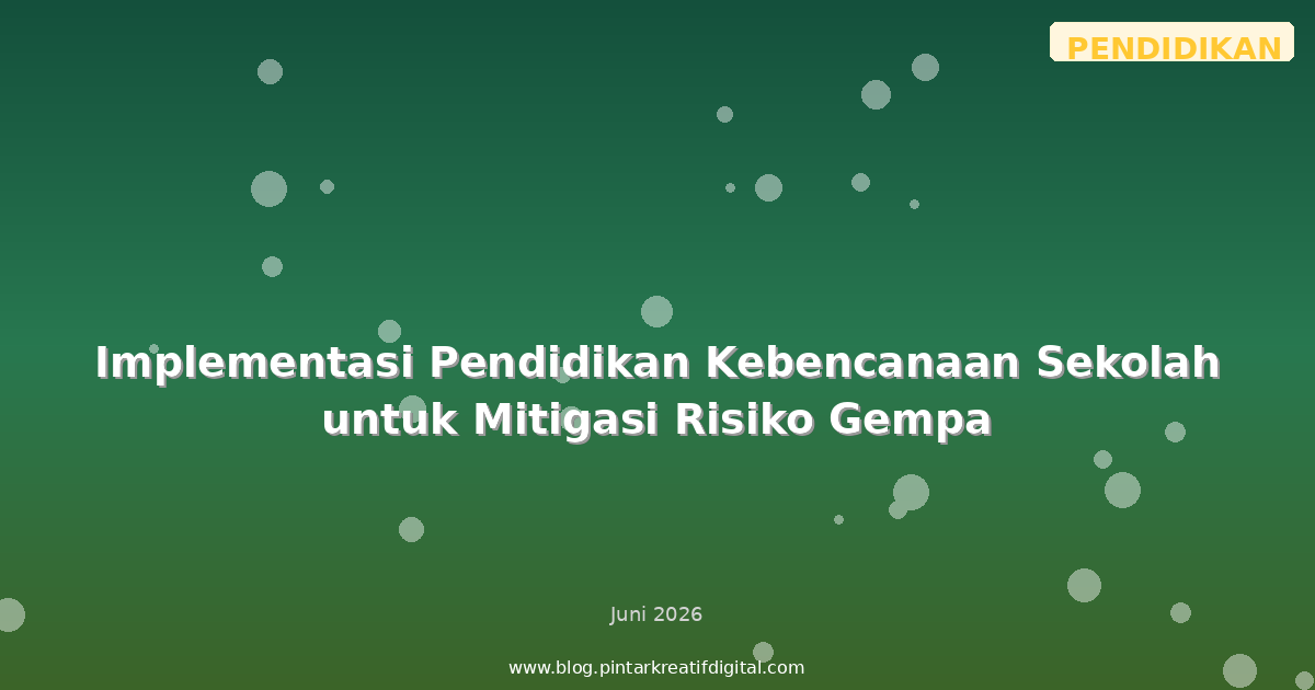 Implementasi Pendidikan Kebencanaan Sekolah untuk Mitigasi Risiko Gempa