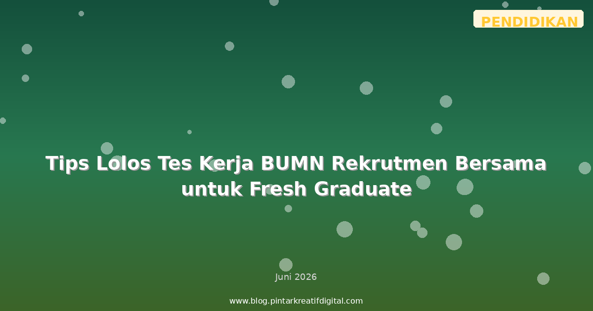 Tips Lolos Tes Kerja BUMN Rekrutmen Bersama untuk Fresh Graduate