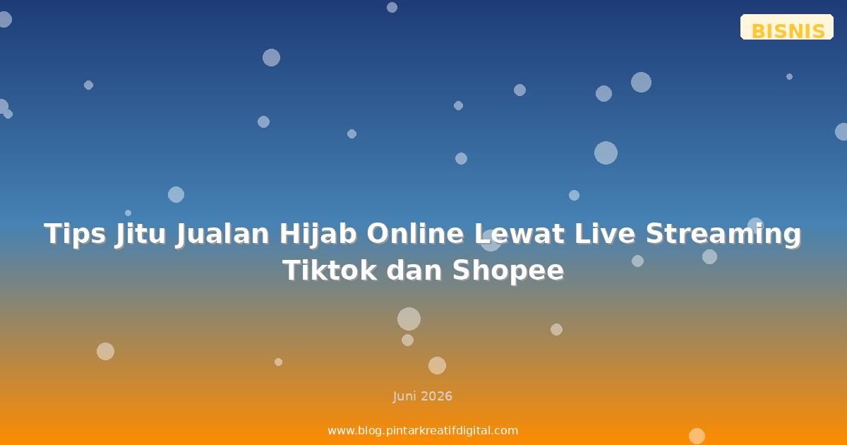 Tips Jitu Jualan Hijab Online Lewat Live Streaming Tiktok dan Shopee