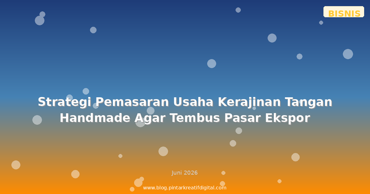 Strategi Pemasaran Usaha Kerajinan Tangan Handmade Agar Tembus Pasar Ekspor