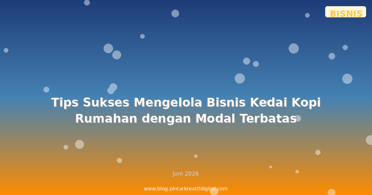 Tips Sukses Mengelola Bisnis Kedai Kopi Rumahan dengan Modal Terbatas
