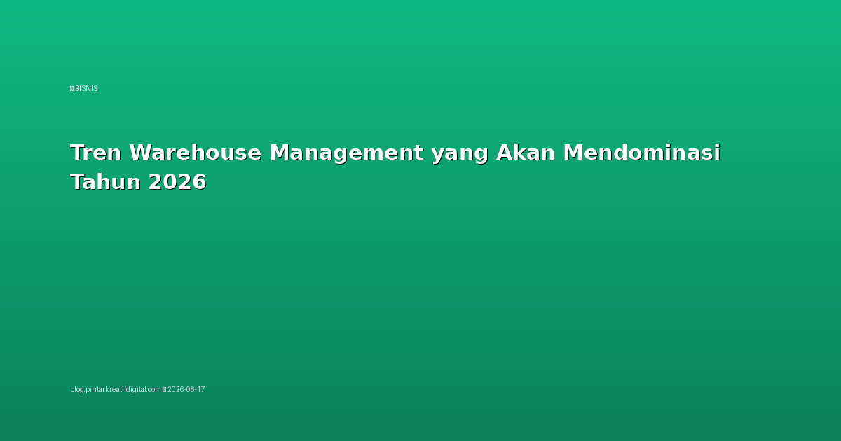 Tren Warehouse Management yang Akan Mendominasi Tahun 2026