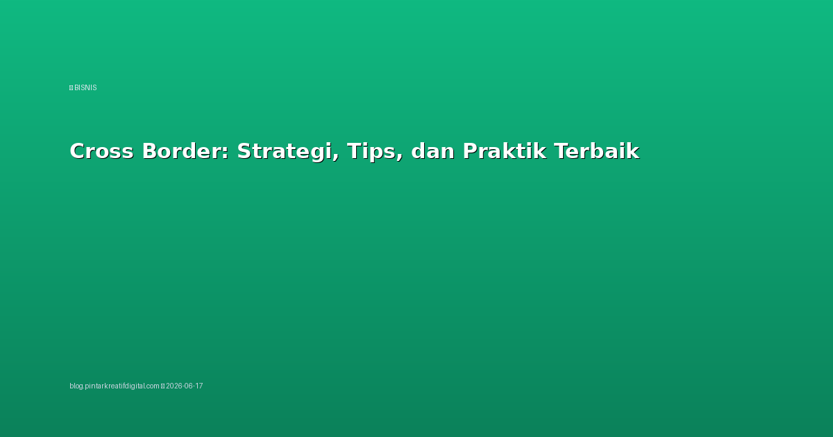 Cross Border: Strategi, Tips, dan Praktik Terbaik