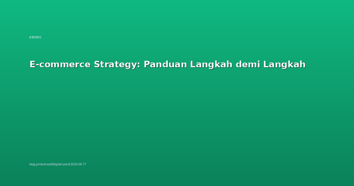 E-commerce Strategy: Panduan Langkah demi Langkah
