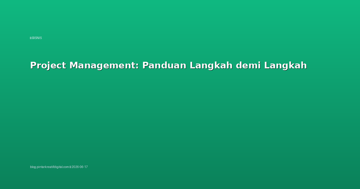 Project Management: Panduan Langkah demi Langkah