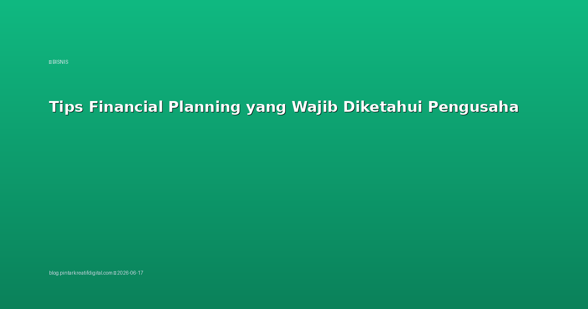 Tips Financial Planning yang Wajib Diketahui Pengusaha