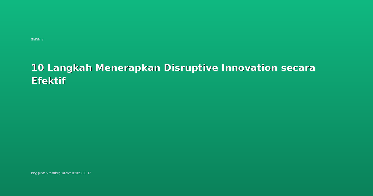 10 Langkah Menerapkan Disruptive Innovation secara Efektif