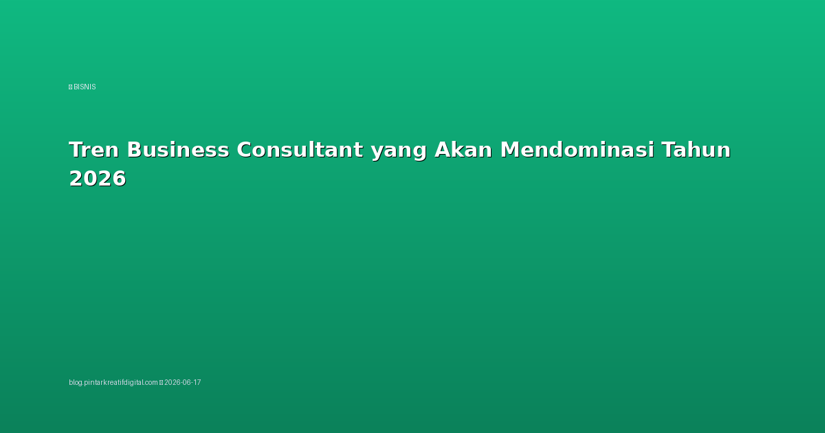 Tren Business Consultant yang Akan Mendominasi Tahun 2026