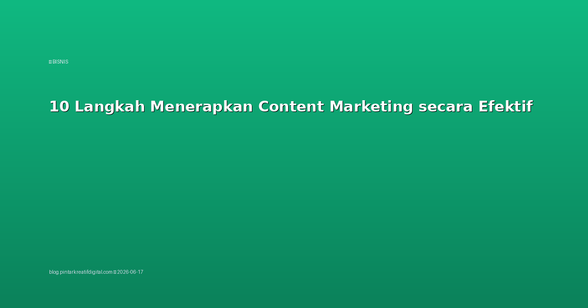 10 Langkah Menerapkan Content Marketing secara Efektif