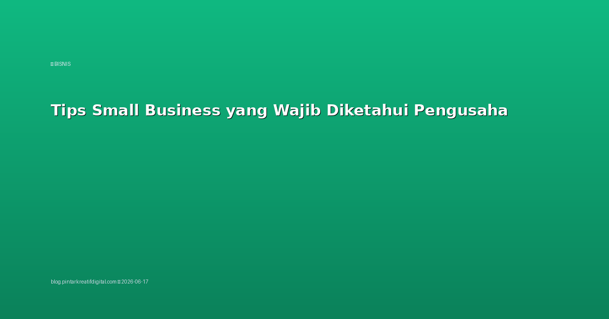 Tips Small Business yang Wajib Diketahui Pengusaha