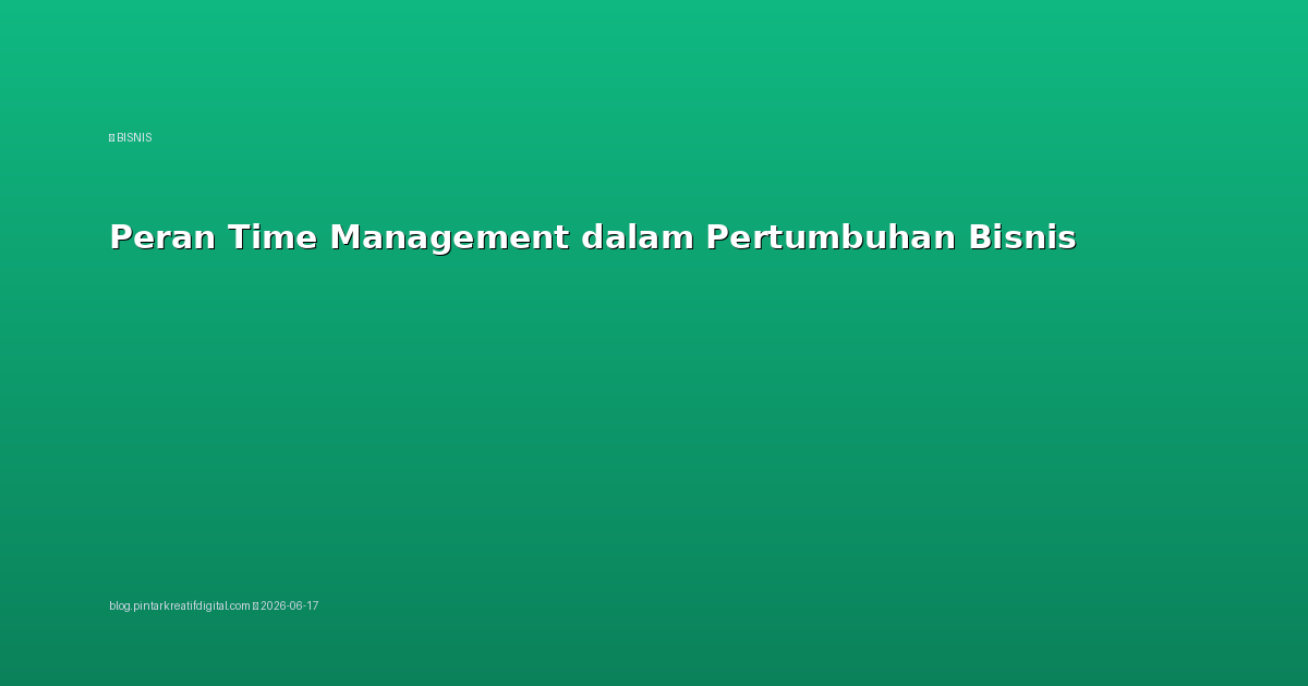 Peran Time Management dalam Pertumbuhan Bisnis