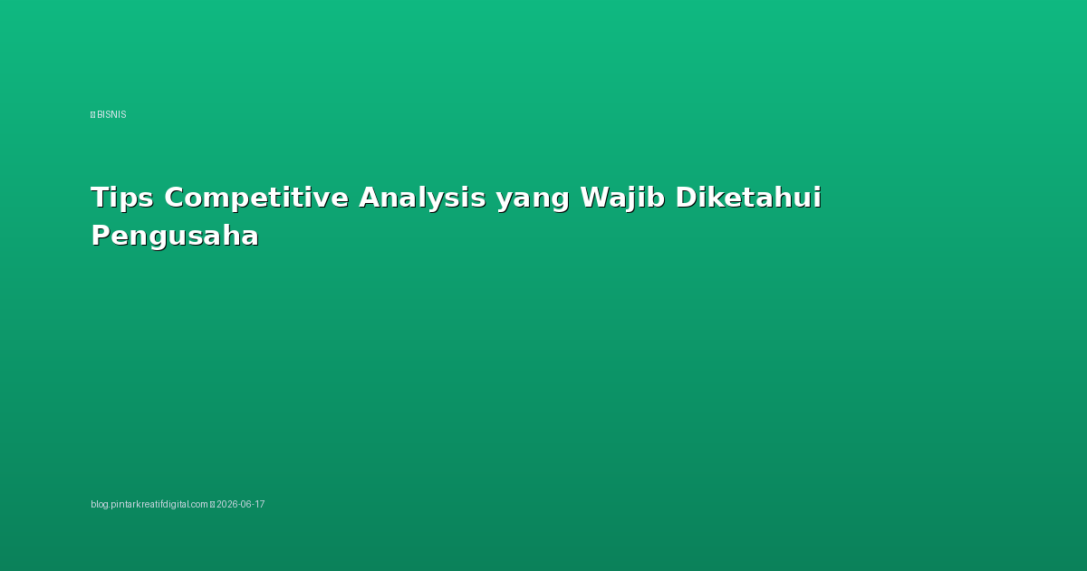 Tips Competitive Analysis yang Wajib Diketahui Pengusaha