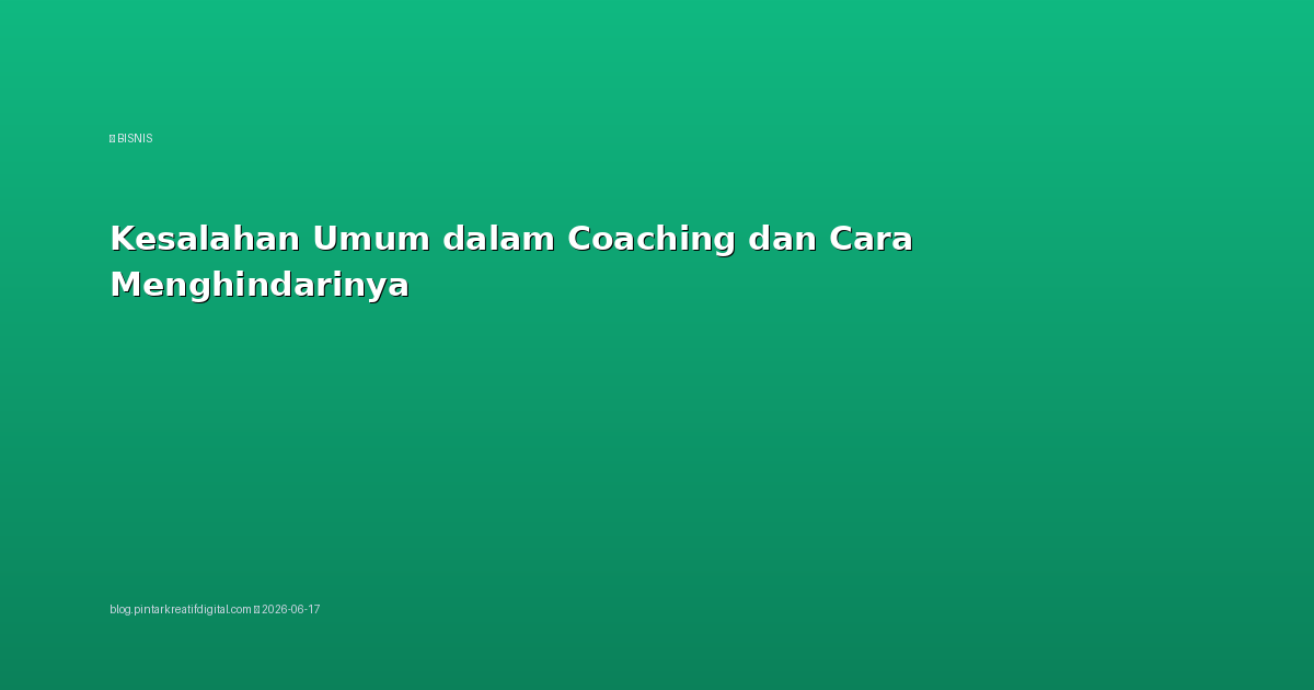 Kesalahan Umum dalam Coaching dan Cara Menghindarinya